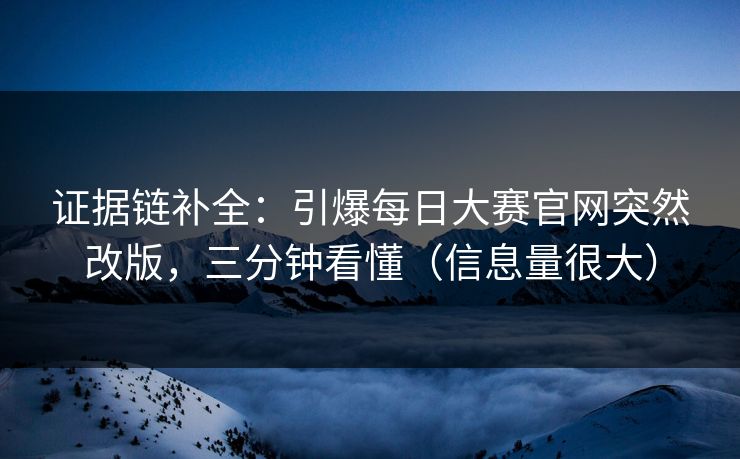 证据链补全：引爆每日大赛官网突然改版，三分钟看懂（信息量很大）