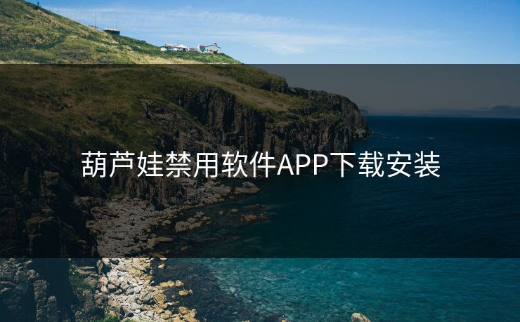 葫芦娃禁用软件APP下载安装 葫芦娃禁用软件APP下载安装